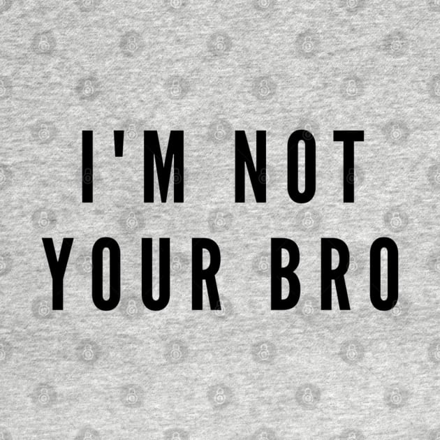 I'm not your bro by kamy1